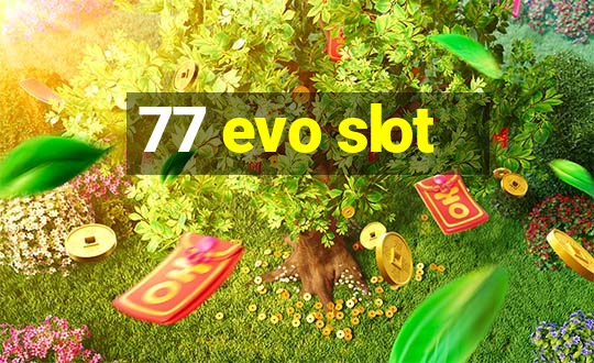 77 evo slot