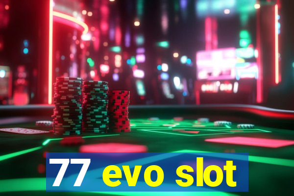 77 evo slot