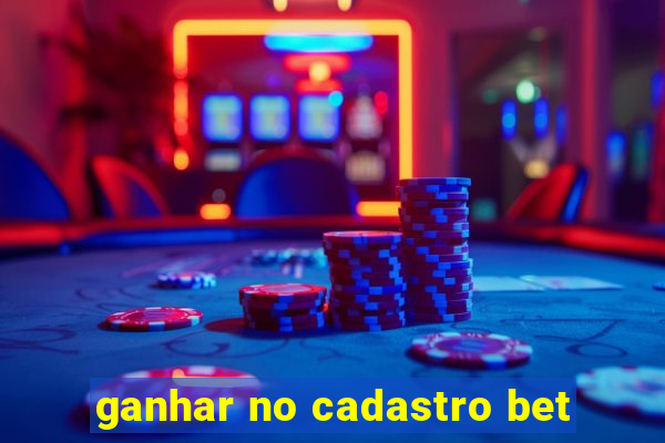 ganhar no cadastro bet