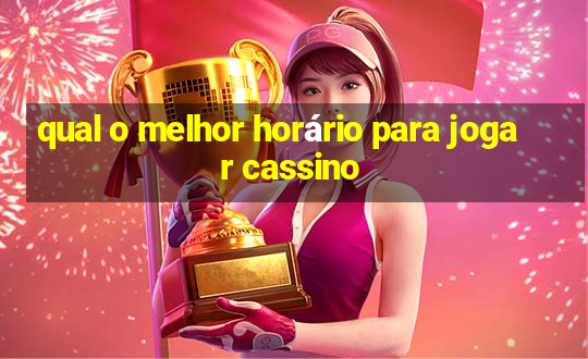 qual o melhor horário para jogar cassino