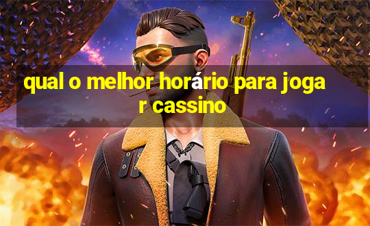 qual o melhor horário para jogar cassino