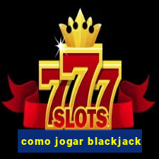 como jogar blackjack