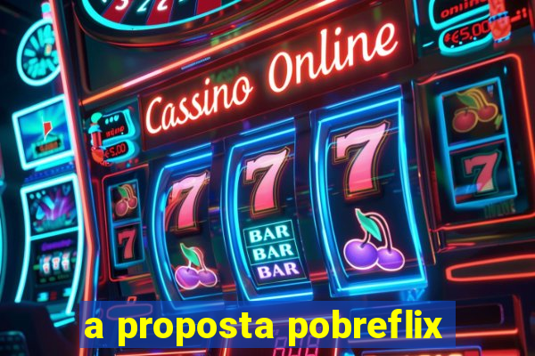 a proposta pobreflix