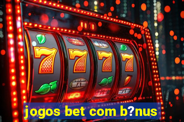 jogos bet com b?nus