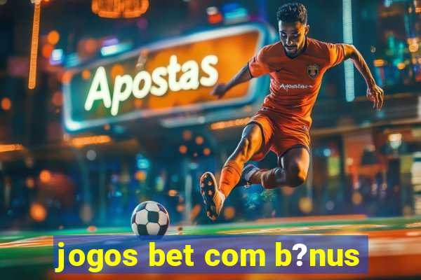 jogos bet com b?nus