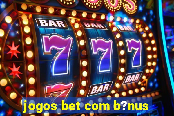 jogos bet com b?nus