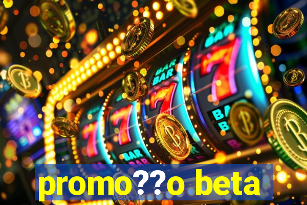 promo??o beta