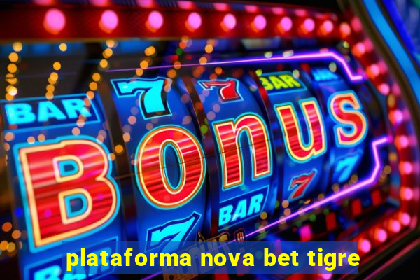 plataforma nova bet tigre