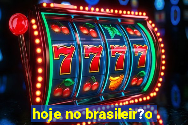 hoje no brasileir?o