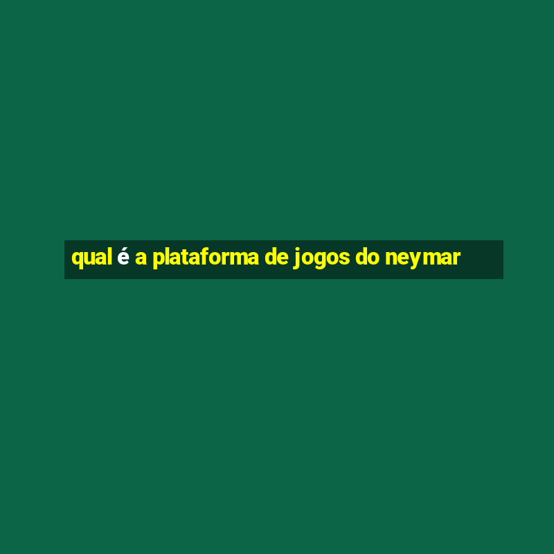 qual é a plataforma de jogos do neymar