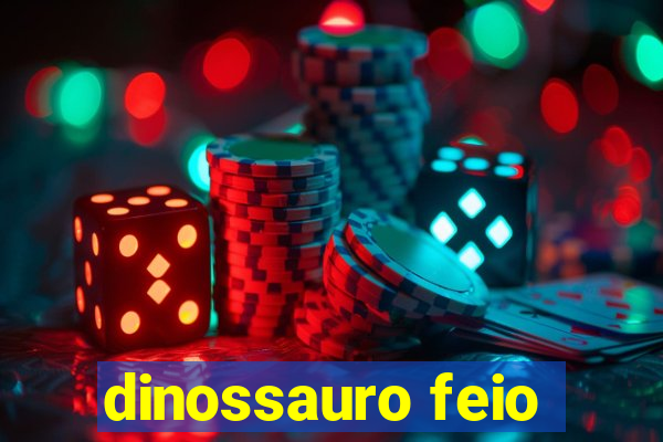 dinossauro feio