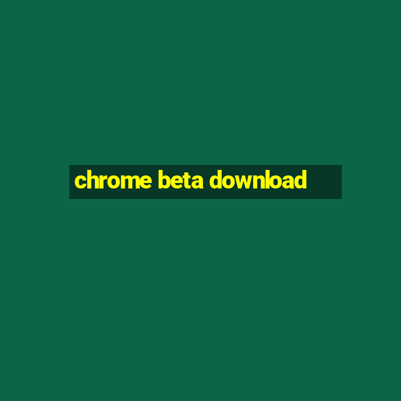 chrome beta download