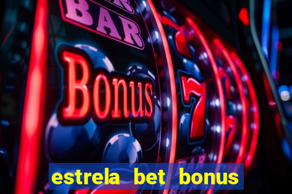 estrela bet bonus de boas vindas