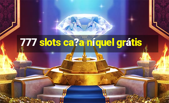 777 slots ca?a níquel grátis