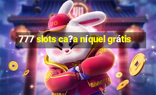 777 slots ca?a níquel grátis