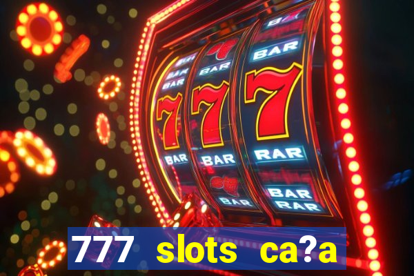 777 slots ca?a níquel grátis