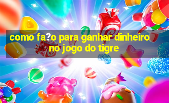 como fa?o para ganhar dinheiro no jogo do tigre