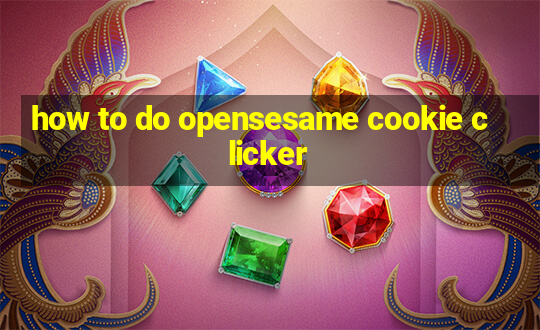 how to do opensesame cookie clicker