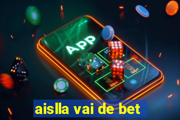 aislla vai de bet