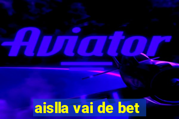 aislla vai de bet