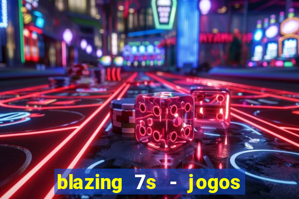 blazing 7s - jogos de cassino