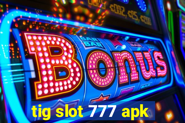 tig slot 777 apk