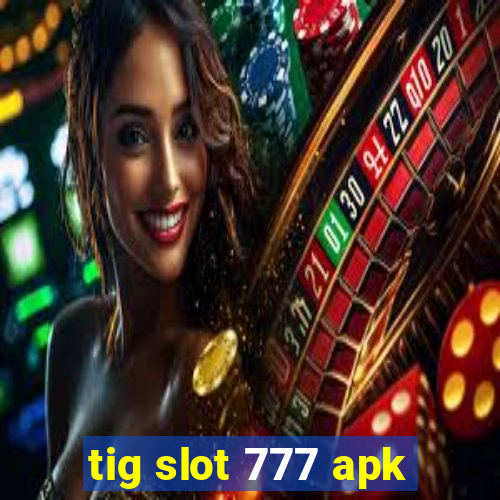 tig slot 777 apk