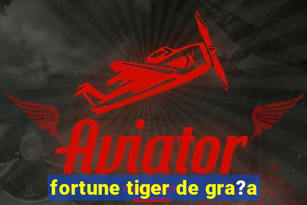 fortune tiger de gra?a