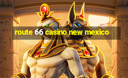 route 66 casino new mexico