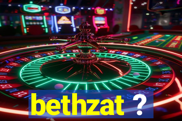 bethzat ?