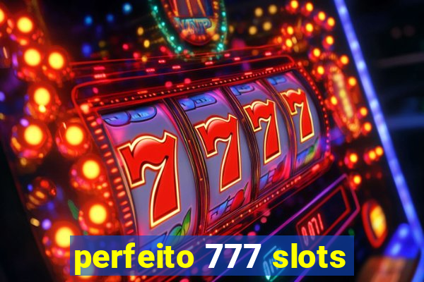 perfeito 777 slots