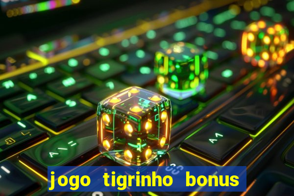 jogo tigrinho bonus de cadastro