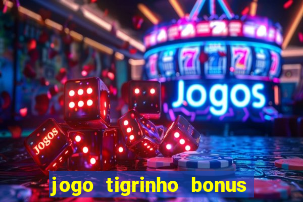 jogo tigrinho bonus de cadastro