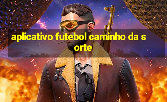 aplicativo futebol caminho da sorte