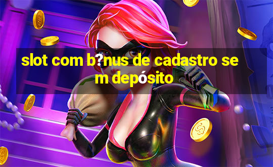 slot com b?nus de cadastro sem depósito