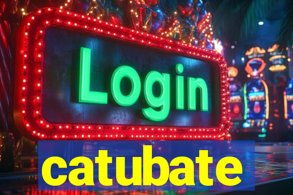 catubate