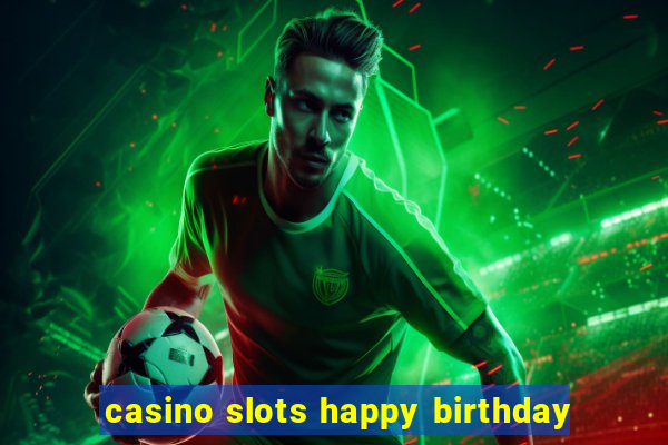 casino slots happy birthday