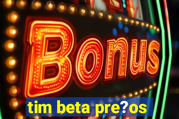 tim beta pre?os