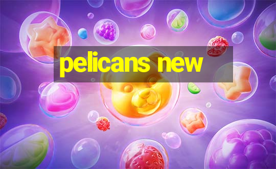 pelicans new