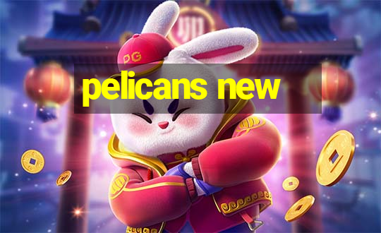 pelicans new