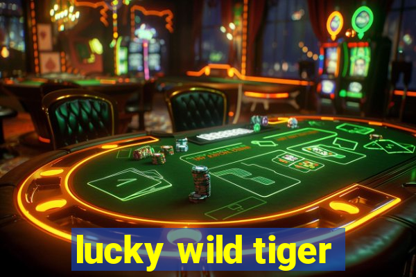 lucky wild tiger