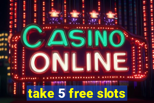 take 5 free slots