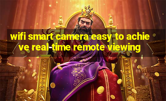 wifi smart camera easy to achieve real-time remote viewing