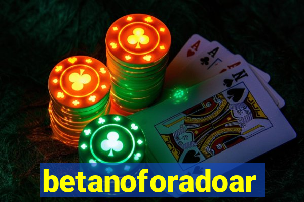 betanoforadoar