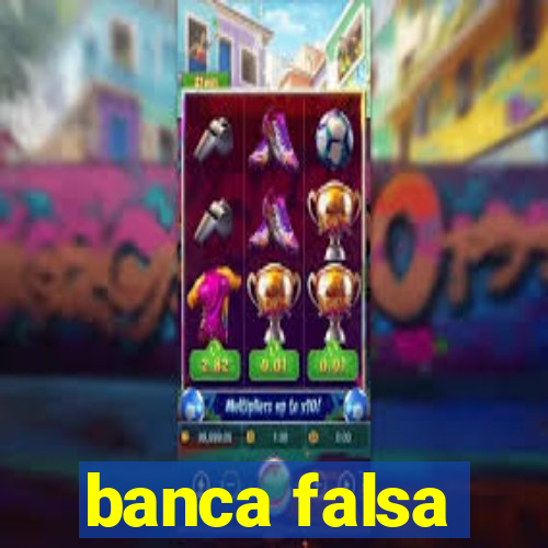 banca falsa