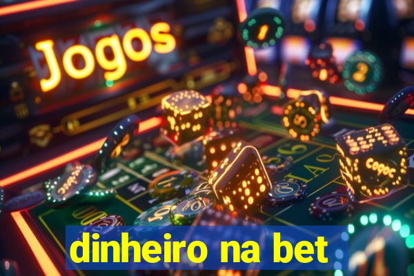 dinheiro na bet