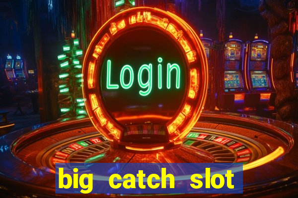 big catch slot free play