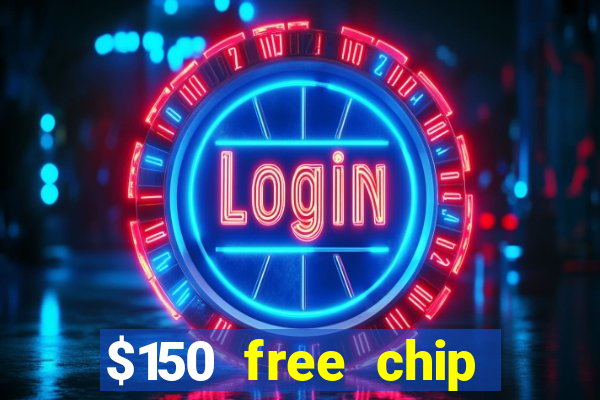 $150 free chip casinos 2022 no deposit