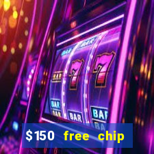 $150 free chip casinos 2022 no deposit