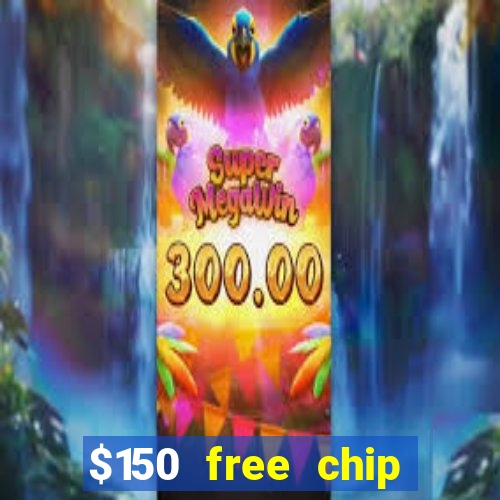 $150 free chip casinos 2022 no deposit